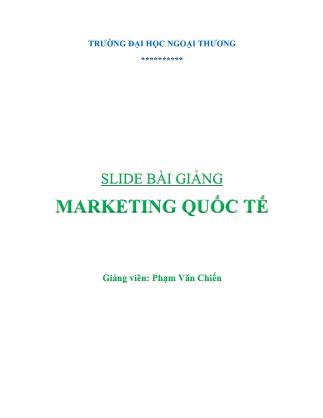 Bài giảng Marketing quốc tế - Chương 1: Giới thiệu về Marketing và môi trường Marketing - Phạm Văn Chiến