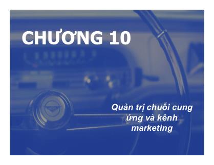 Bài giảng Marketing quốc tế - Chương 10: Quản trị chuỗi cung ứng và kênh marketing