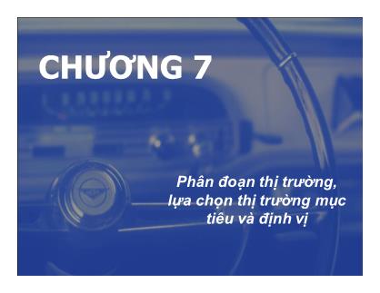 Bài giảng Marketing quốc tế - Chương 7: Phân đoạn thị trường, lựa chọn thị trường mục tiêu và định vị