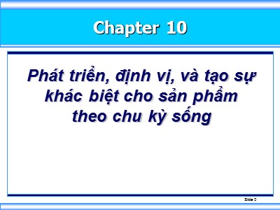 Bài giảng môn học Marketing - Chương 10: Phát triển, định vị và tạo sự khác biệt cho sản phẩm theo chu kì sống