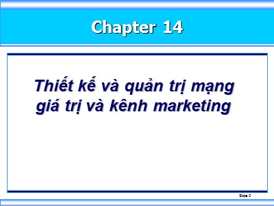 Bài giảng môn học Marketing - Chương 14: Thiết kế và quản trị mạng giá trị và kênh marketing