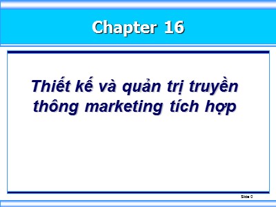Bài giảng môn học Marketing - Chương 16: Thiết kế và quản trị truyền thông marketing tích hợp