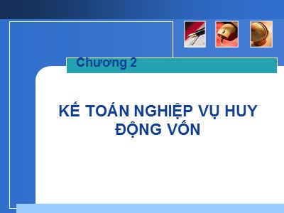 Bài giảng môn Kế toán Ngân hàng - Chương 2: Kế toán nghiệp vụ huy động vốn