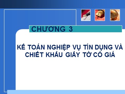 Bài giảng môn Kế toán Ngân hàng - Chương 3: Kế toán nghiệp vụ tín dụng và chiết khấu giấy tờ có giá