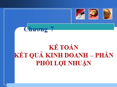 Bài giảng môn Kế toán Ngân hàng - Chương 7: Kế toán kết quả kinh doanh-Phân phối lợi nhuận