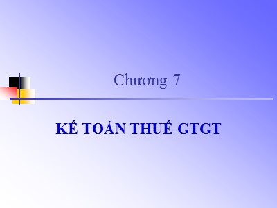 Bài giảng môn Kế toán Ngân hàng - Chương 7: Kế toán thuế Giá trị gia tăng