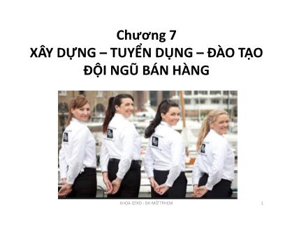 Bài giảng Quản trị bán hàng - Chương 7: Xây dựng-Tuyển dụng-Đào tạo đội ngũ bán hàng - Ngô Thị Phương Anh