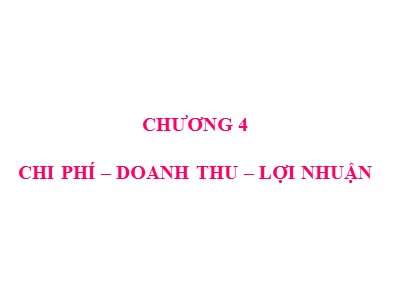 Bài giảng Quản trị tài chính - Chương 4: Chi phí-Doanh thu-Lợi nhuận