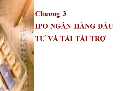 Bài giảng Tài chính doanh nghiệp 3 - Chương 3: IPO ngân hàng đầu tưu và tái tài trợ