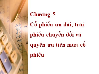 Bài giảng Tài chính doanh nghiệp 3 - Chương 5: Cổ phiếu ưu đãi, trái phiếu chuyển đổi và quyền ưu tiên mua cổ phiếu