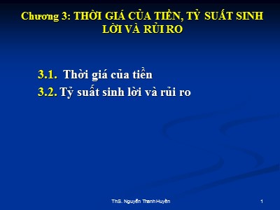 Bài giảng Tài chính doanh nghiệp - Chương 3: Thời gian của tiền, tỷ suất sinh lời và rủi ro - Nguyễn Thanh Huyền