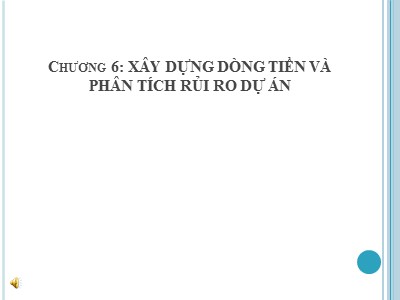 Bài giảng Tài chính doanh nghiệp - Chương 6: Xây dựng dòng tiền và phân tích rủi ro dự án