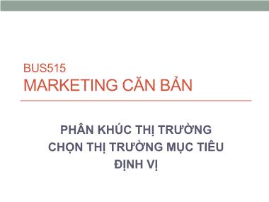 Giáo trình Marketing căn bản - Chương 7: Phân khúc thị trường chọn thị trường mục tiêu định vị