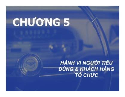Giáo trình Marketing - Chương 5: Hành vi người tiêu dùng và khách hàng tổ chức