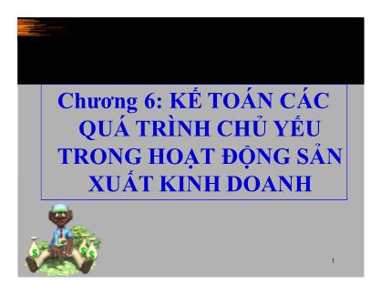 Giáo trình môn học Nguyên lý kế toán - Chương 6: Kế toán các quá trình chủ yếu trong hoạt động sản xuất kinh doanh