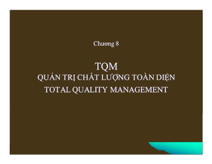 Giáo trình Quản trị chất lượng - Chương 8: TQM quản trị chất lượng toàn diện - Nguyễn Quang Vinh