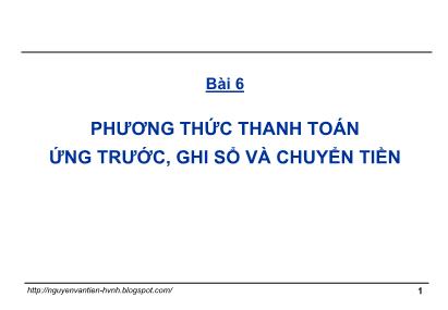 Giáo trình Thanh toán quốc tế trong ngoại thương - Bài 6: Phương thức thanh toán ứng trước, ghi sổ và chuyển tiền - Nguyễn Văn Tiến